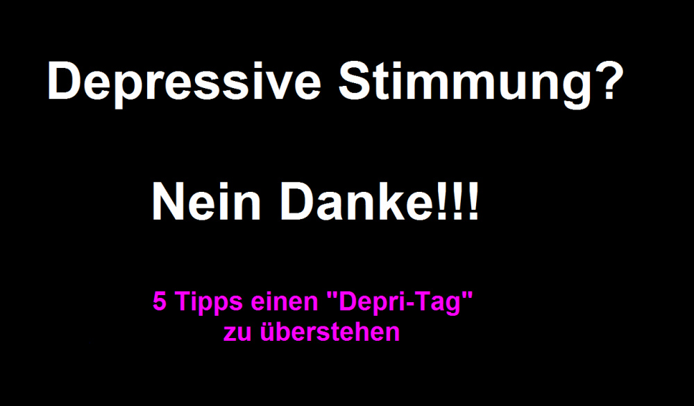 5 Tipps einen „Depri-Tag“ zu überstehen