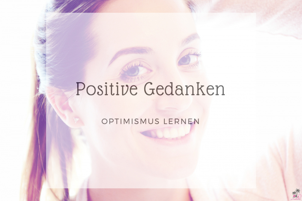 Positive Gedanken ❤ Optimismus lernen mit diesen 5 Tipps