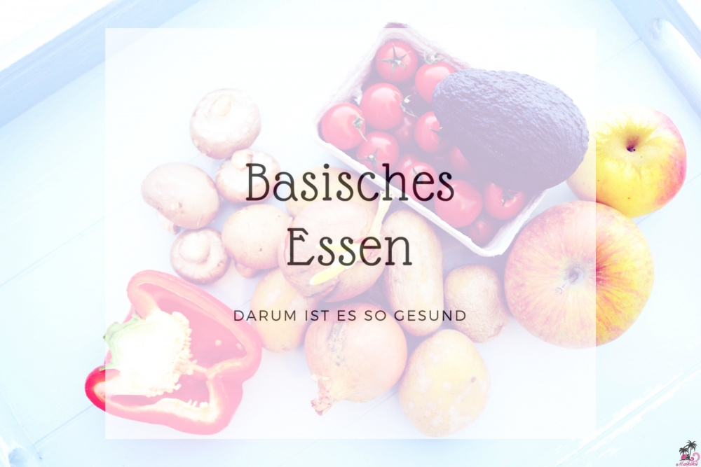 Basisches Essen I Warum es gesund ist & wie es aussieht